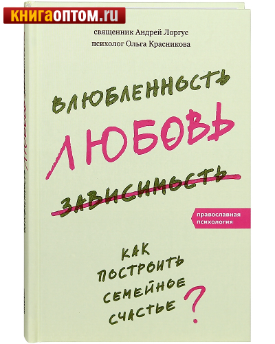 Влюбленность, любовь, зависимость. Как построить семейное счастье? Священник Андрей Лоргус. Психолог Ольга Красникова