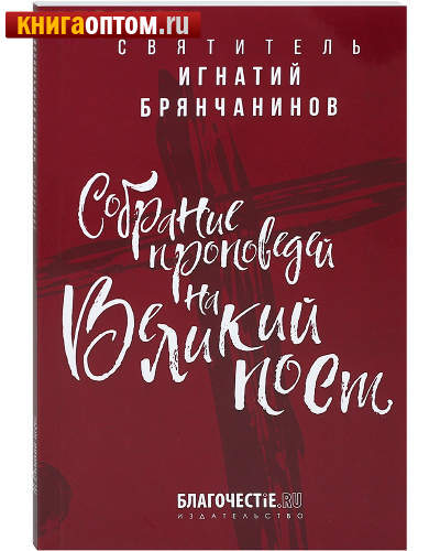 Собрание проповедей на Великий пост. Святитель Игнатий Брянчанинов