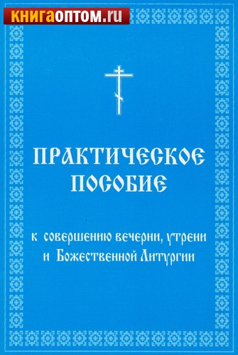 Последование вседневной вечерни и утрени. Чин Божественной литургии. Последование пономарского служения на литургии. Божественная литургия для клироса. Чинопоследование литургии для клироса.