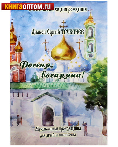 Россия, воспряни! Музыкальные произведения для детей и юношества. Диакон Сергий Трубачев