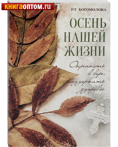Осень нашей жизни. Окрепнуть в вере, поддержать здоровье. Р. Т. Богомолова
