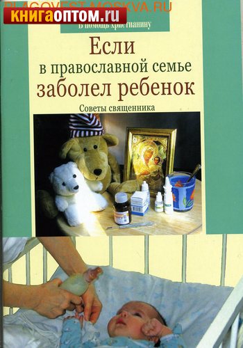 Если в православной семье заболел ребенок. Советы священника. В. Грозовский
